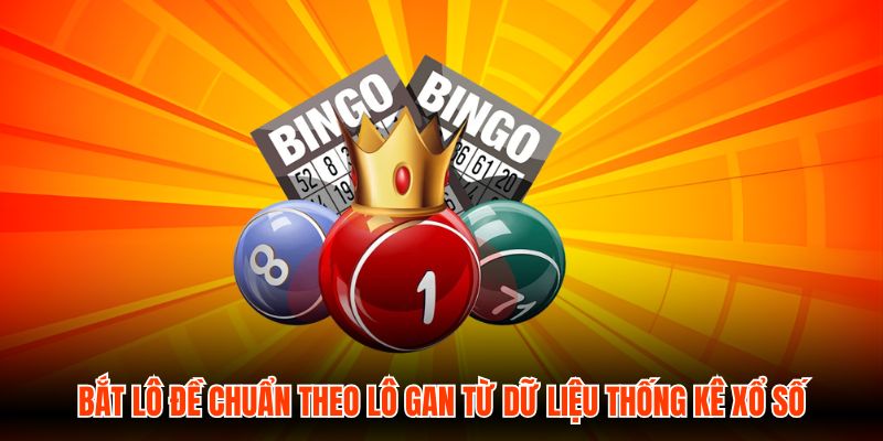 Bắt Lô Đề Chuẩn Theo Lô Gan Từ Dữ Liệu Thống Kê Xổ Số