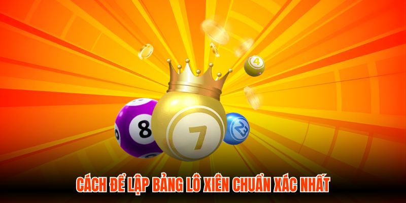 Cách để lập bảng lô xiên chuẩn xác nhất