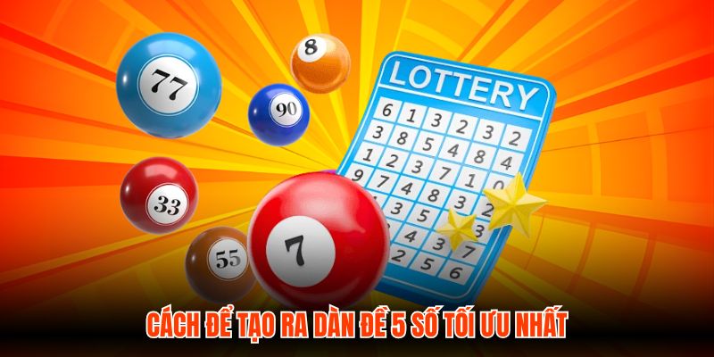 Cách để tạo ra dàn đề 5 số tối ưu nhất