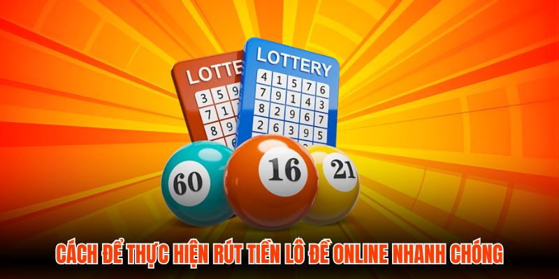 Cách để thực hiện rút tiền Lô Đề Online nhanh chóng