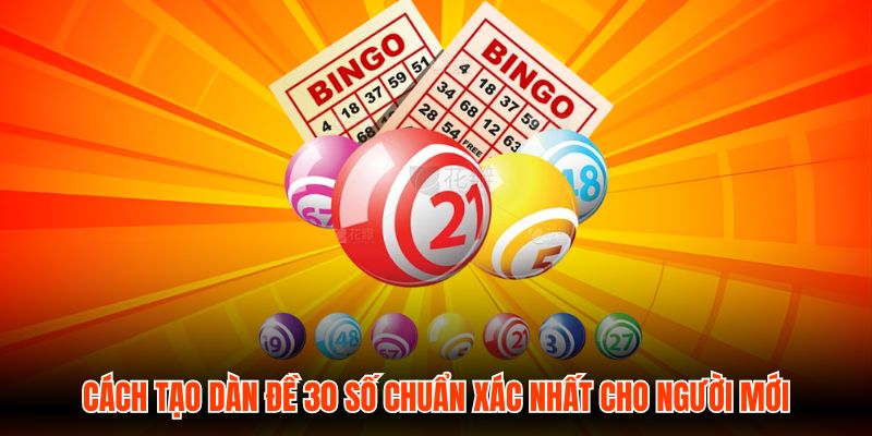Cách tạo dàn đề 30 số chuẩn xác nhất cho người mới