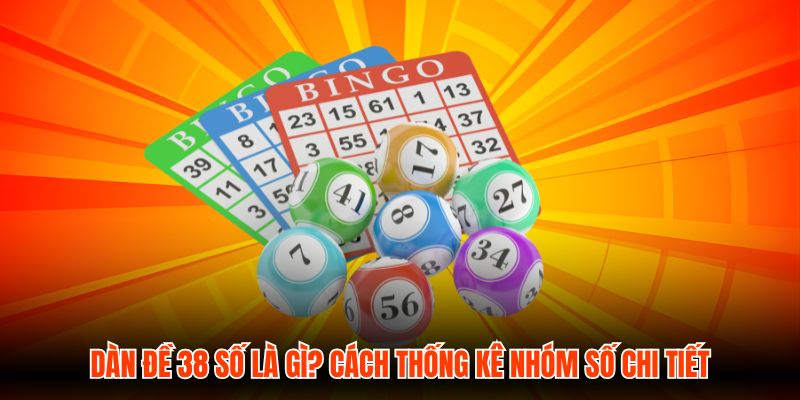 Dàn Đề 38 Số Là Gì? Cách Thống Kê Nhóm Số Chi Tiết