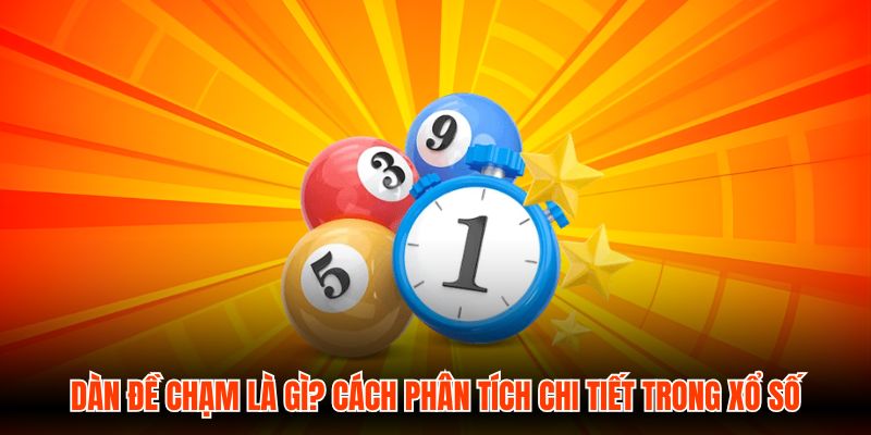 Dàn Đề Chạm Là Gì? Cách Phân Tích Chi Tiết Trong Xổ Số