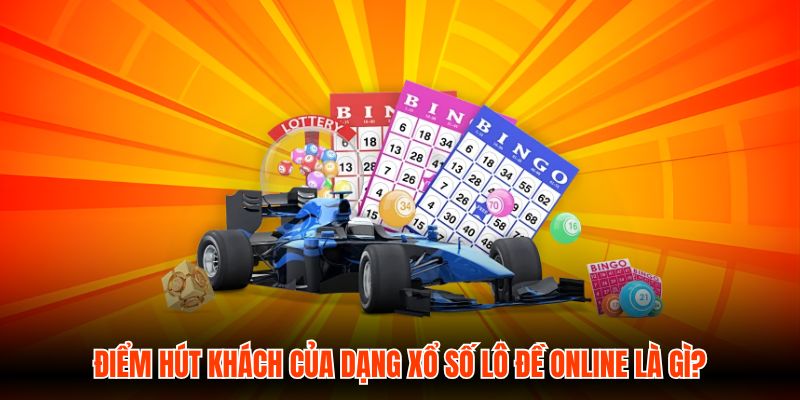 Điểm hút khách của dạng xổ số Lô Đề Online là gì?