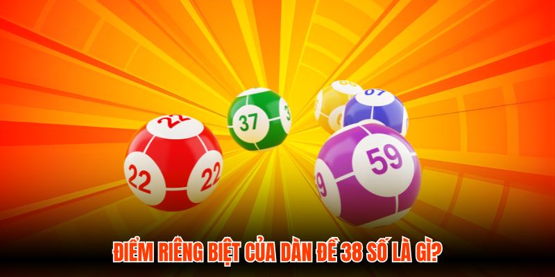 Điểm riêng biệt của dàn đề 38 số là gì?