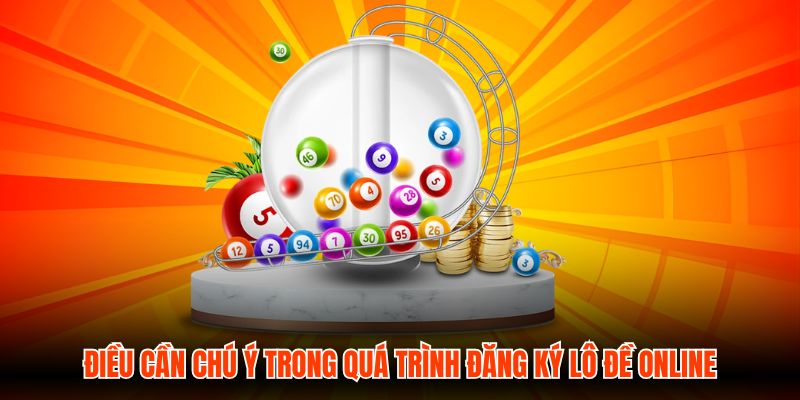 Điều cần chú ý trong quá trình đăng ký Lô Đề Online