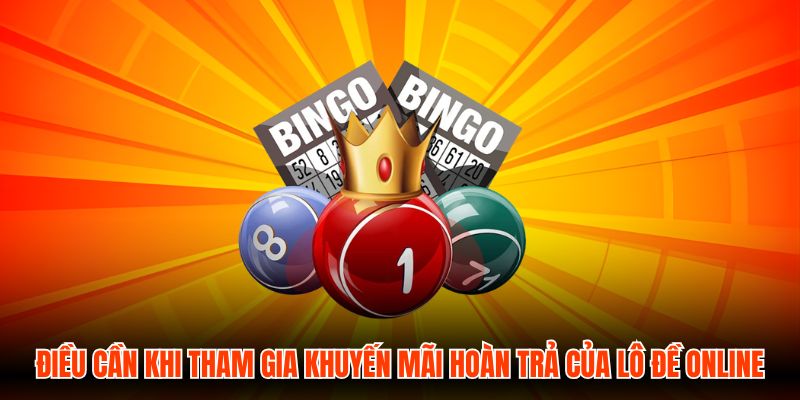 Điều cần khi tham gia khuyến mãi hoàn trả của Lô Đề Online