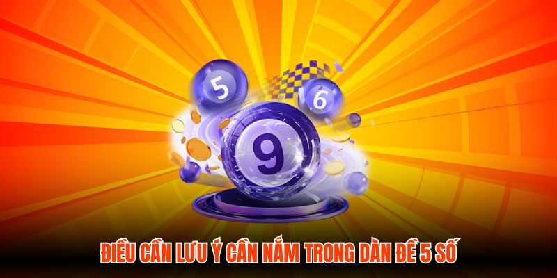 Điều cần lưu ý cần nắm trong dàn đề 5 số