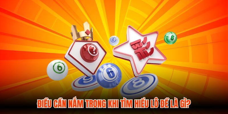 Điều cần nắm trong khi tìm hiểu lô đề là gì?