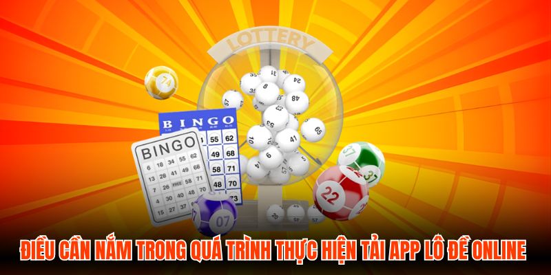 Điều cần nắm trong quá trình thực hiện tải app Lô Đề Online