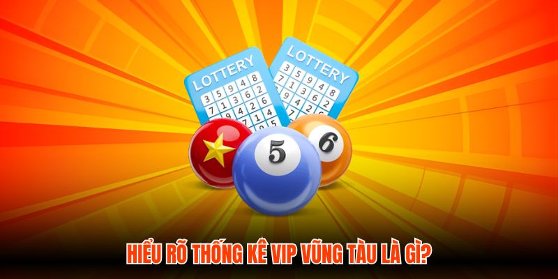 Hiểu rõ Thống kê VIP Vũng Tàu là gì?