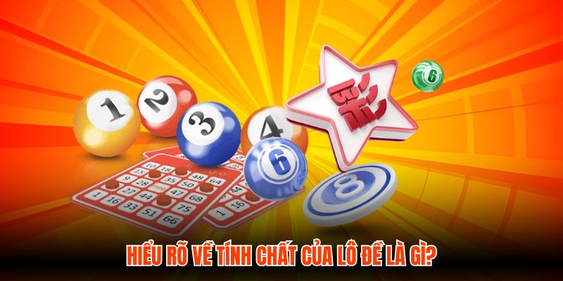 Hiểu rõ về tính chất của lô đề là gì?