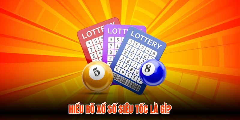 Hiểu rõ xổ số siêu tốc là gì?