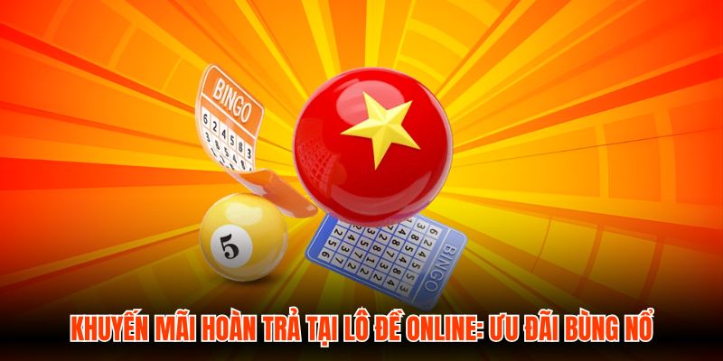 Khuyến Mãi Hoàn Trả Tại Lô Đề Online: Ưu Đãi Bùng Nổ