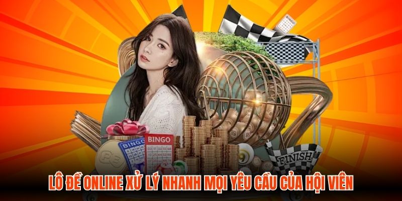 Lô Đề Online xử lý nhanh mọi yêu cầu của hội viên