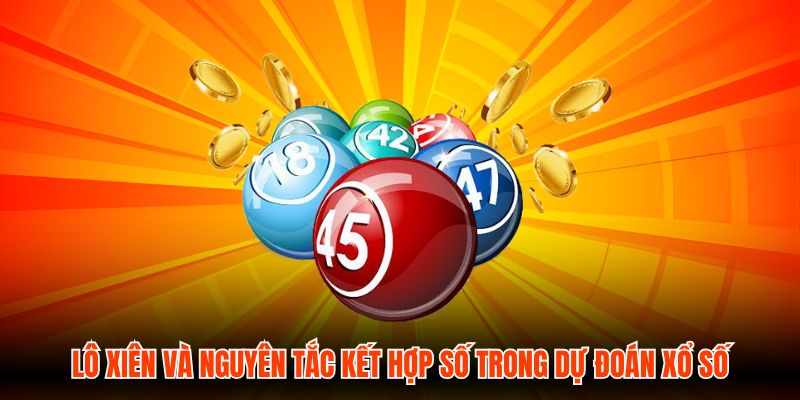 Lô Xiên Và Nguyên Tắc Kết Hợp Số Trong Dự Đoán Xổ Số