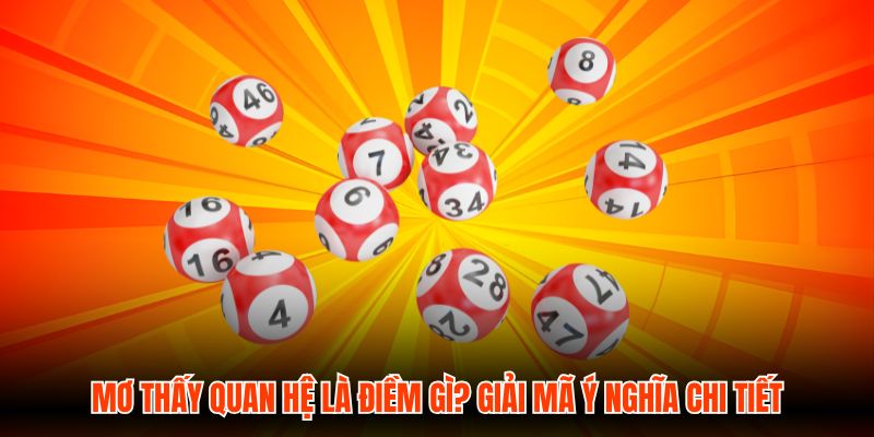 Mơ Thấy Quan Hệ Là Điềm Gì? Giải Mã Ý Nghĩa Chi Tiết