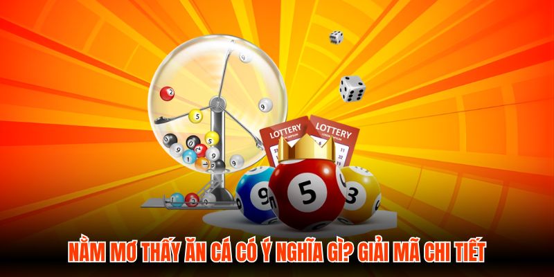 Nằm Mơ Thấy Ăn Cá Có Ý Nghĩa Gì? Giải Mã Chi Tiết