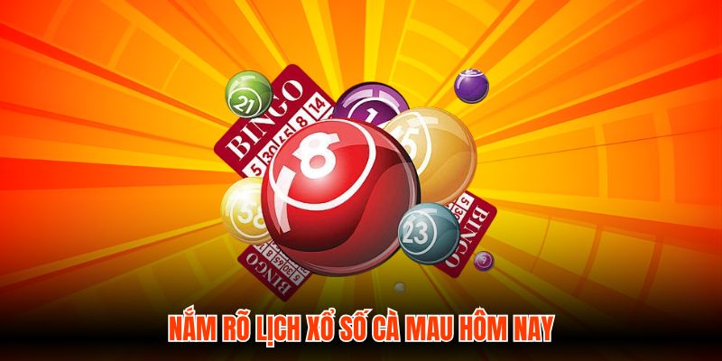 Nắm rõ lịch Xổ số Cà Mau hôm nay