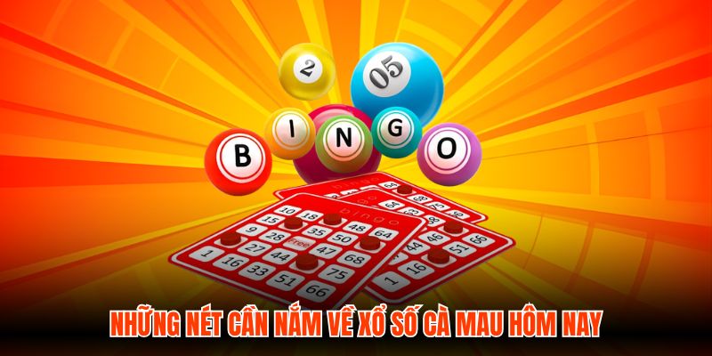 Những nét cần nắm về Xổ số Cà Mau hôm nay