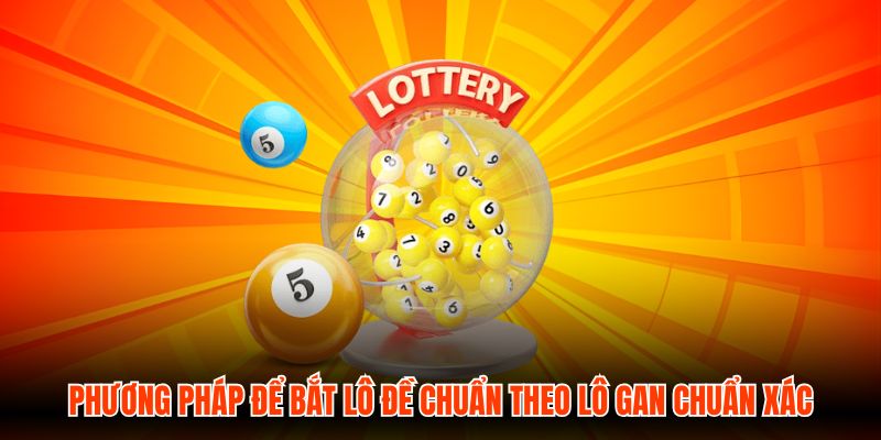 Phương pháp để bắt lô đề chuẩn theo lô gan chuẩn xác