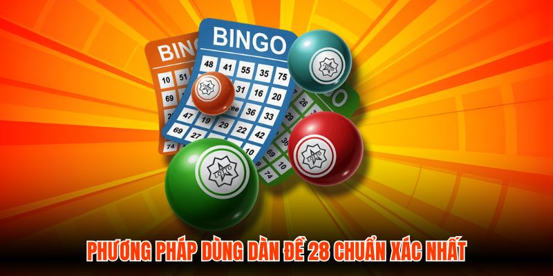 Phương pháp dùng dàn đề 28 chuẩn xác nhất
