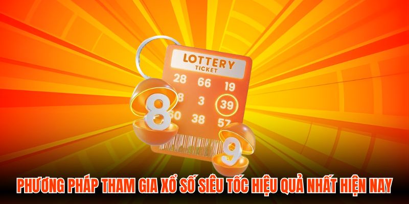 Phương pháp tham gia xổ số siêu tốc hiệu quả nhất hiện nay