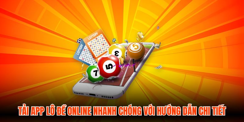 Tải App Lô Đề Online Nhanh Chóng Với Hướng Dẫn Chi Tiết