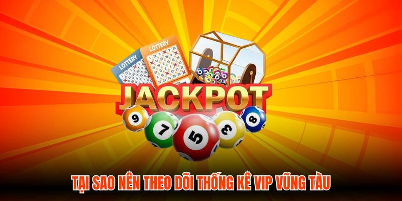 Tại sao nên theo dõi Thống kê VIP Vũng Tàu
