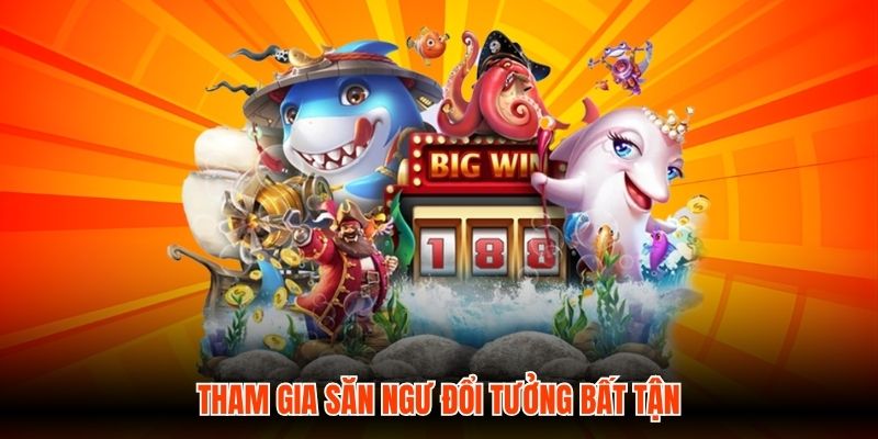 Tham gia săn ngư đổi tưởng bất tận