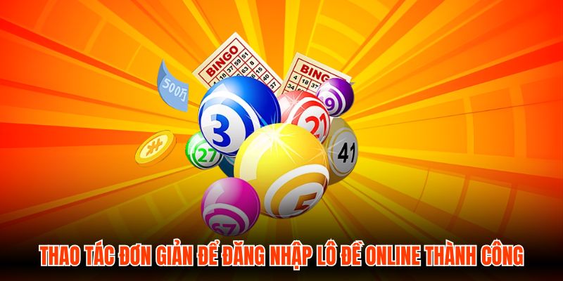 Thao tác đơn giản để đăng nhập Lô Đề Online thành công