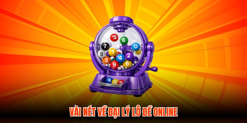 Vài nét về đại lý Lô Đề Online
