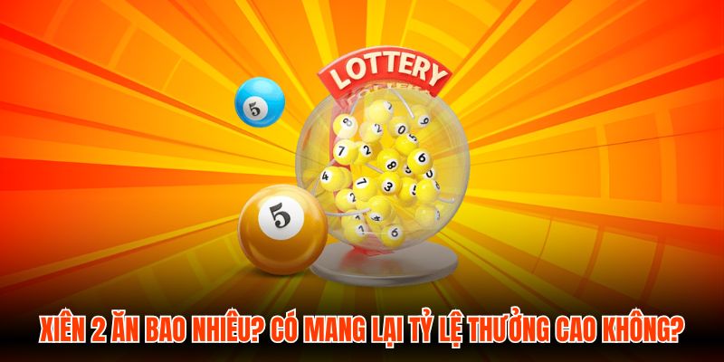 Xiên 2 Ăn Bao Nhiêu? Có Mang Lại Tỷ Lệ Thưởng Cao Không?