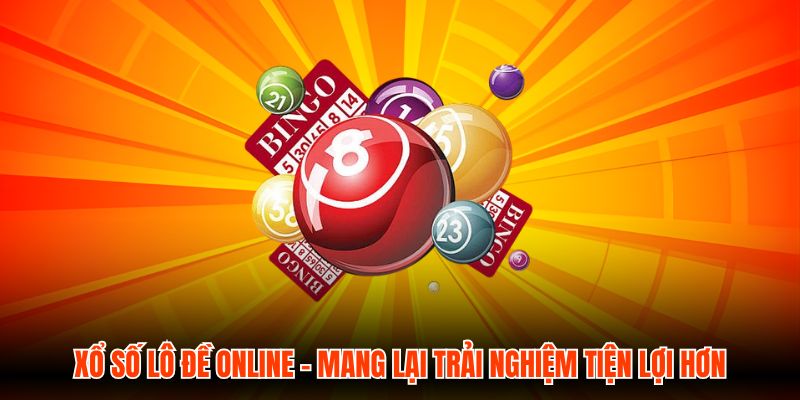 Xổ Số Lô Đề Online - Mang Lại Trải Nghiệm Tiện Lợi Hơn