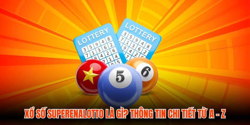 Xổ Số SuperEnalotto Là Gì? Thông Tin Chi Tiết Từ A - Z