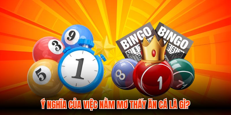 Ý nghĩa của việc nằm mơ thấy ăn cá là gì?