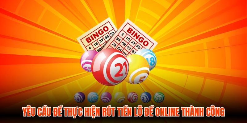 Yêu cầu để thực hiện rút tiền Lô Đề Online thành công